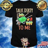 Talk Dirty To Me Gardening Shirt