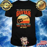 Tell Me It's Hust A Guitar That You're Just An Idiot Vintage Shirt