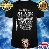 THe More You Slack The Less You Stack Dreaming Hustling Shirt