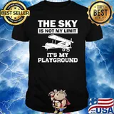 The sky is not my limit its my playground Plane Pilot Aviation shirt