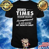 There Are Times When My Greatest Accomplishment Is Just Keeping My Mouth Shut shirt