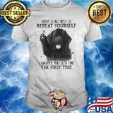 There is no need to Repeat Yourself I ignored You just fine the first time Dog Shirt