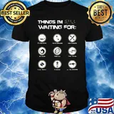 Things I'm still Waiting For Shirt