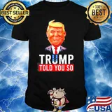 Trump told you so shirt