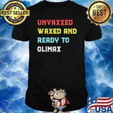 Unvaxxed waxed and ready to climax health T-Shirt