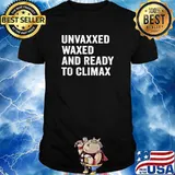 Unvaxxed Waxed And Ready To Climax T-Shirt