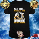 Wait Here While I Let Your Girlfriend Ride My Pumper Shirt