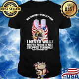 We havent forgotten i never will where were you when the world stopped turning that september day firefighter american flag shirt