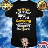 Weekend forecast camping with 100 percent chance of cold beer in my hand shirt