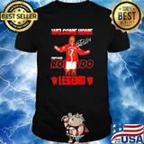 Welcome home Cristiano Ronaldo legend Shirt