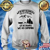 We’re not alcoholics they go to meetings we’re drinks we go camping s Sweater
