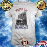 When I Die Don't Let Me Vote Democrat Skull Shirt