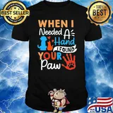 When i needed a hand i found your paw shirt