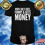 When She’s Cute, Funny & Get Money Shirt