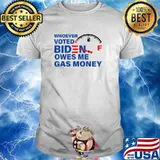 Whoever Voted Biden Owes Me Gas Money T-Shirt