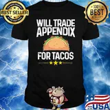 Will trade appendix for tacos Appendix Cancer Surgery shirt