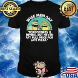 Wise Men Say Forgiveness Is Divine But Never Pay Full Price For Late Pizza Shirt