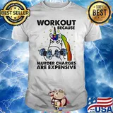 Workout because murder charges are expensive unicorn weight lifting shirt