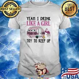 Yeah I Drink Like A Girl Try To Keep Up Camping Flamingo Shirt