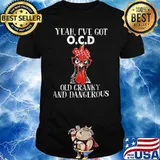 Yeah I've Got OCD Old Cranky And Dangerous Chicken Shirt