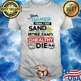 Yeah I’m a gamer yeah I eat sand yeah I eat more sand shirt