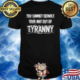You cannot Comply Your Way Out Of Tyranny Shirt