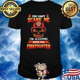 You cant scare me im sleeping with the firefighter skull shirt