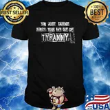 You Just Cannot Force Your Way Out Of Tyranny Shirt