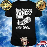 You know the owner cool me to shirt