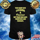 Your shirt says cocaine and caviar but your face says fish sticks and fentanyl shirt