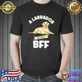 A Labrador Is My BFF Labrador T- Unisex