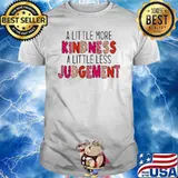 A little more kindness a little less judgement shirt