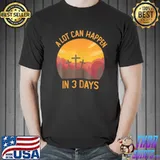 A Lot Can Happen In 3 Days Christian Easter Shirt Unisex