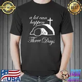 A Lot Can Happen In Three Days Christians Easter Design Shirt Unisex