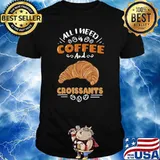 All I Need Is Coffee And Croissants T-Shirt