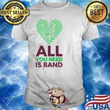 All You Need Is Band Shirt