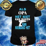 Als Opa Het Niet Kan Maken Kan Niemand Het Shirt