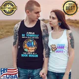 Always be yourself unless you can be a book dragon then always be a book dragon s Tank Top