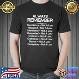 Always Remeber Mandatory Required Mandated Requested Ordered Ordinance Decree Compulsory Not A Law Shirt Unisex