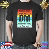 Always Right Since The 70 DM Diabolic Mind At Work Shirt