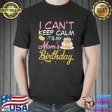 Balloons And Cake I Can't Keep Calm It's My Mom Birthday T-Shirt Unisex
