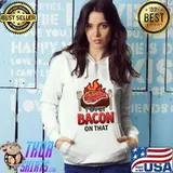 BBQ I'D Put Bacon On That Grilling T-Shirt Hoodie