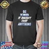 Be Kind It Doesn't Cost Anything Kindness is Free T-Shirt Unisex
