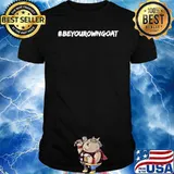 #Be your own goat shirt
