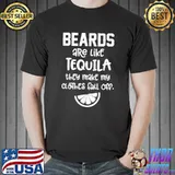 Beards are like tequila they make my clothes fall off T-Shirt