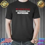 Beatboxing Warning May Spontaneously Start Beatboxing T-shirt