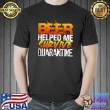 Beer Helped Me Survive Quarantine Funny Beer Quote Humor T-shirt
