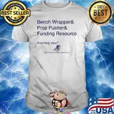 Bench Wrapper and Prop Pusher and Funding Resource shirt