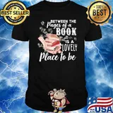 Between The Pages Of A Book Is A Lovely Place To Be Shirt