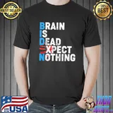 Biden – Brain Is Dead Expect Nothing – Anti Biden Shirt Unisex
